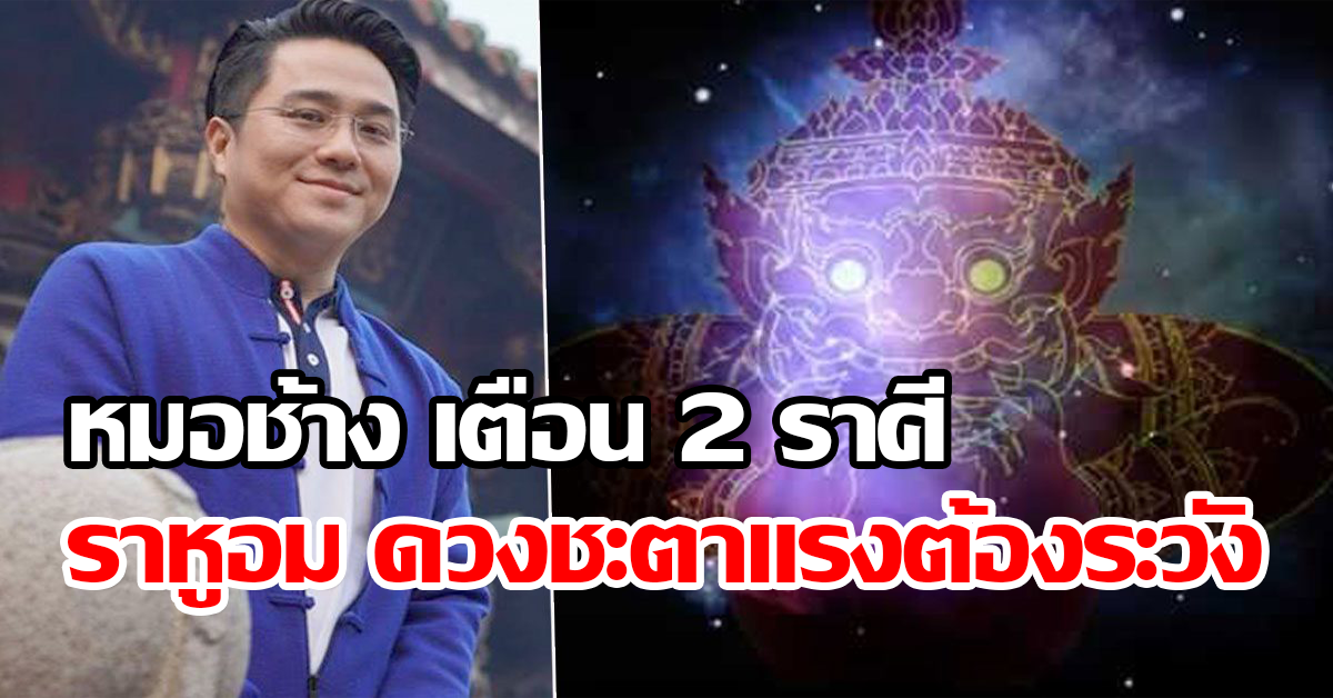 หมอช้าง เตือน 2 ราศี ราหูอม
